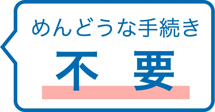 めんどうな手続き 不要